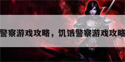 饥饿警察游戏攻略，饥饿警察游戏攻略视频