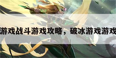 破冰游戏战斗游戏攻略，破冰游戏游戏规则