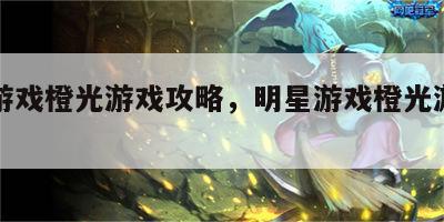 明星游戏橙光游戏攻略，明星游戏橙光游戏攻略