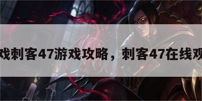 游戏刺客47游戏攻略，刺客47在线观看