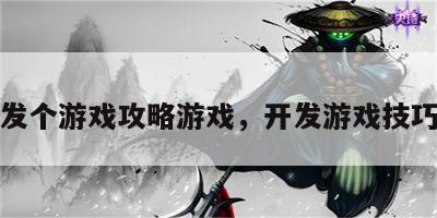 想开发个游戏攻略游戏，开发游戏技巧全集