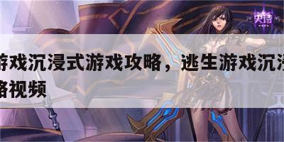 逃生游戏沉浸式游戏攻略，逃生游戏沉浸式游戏攻略视频